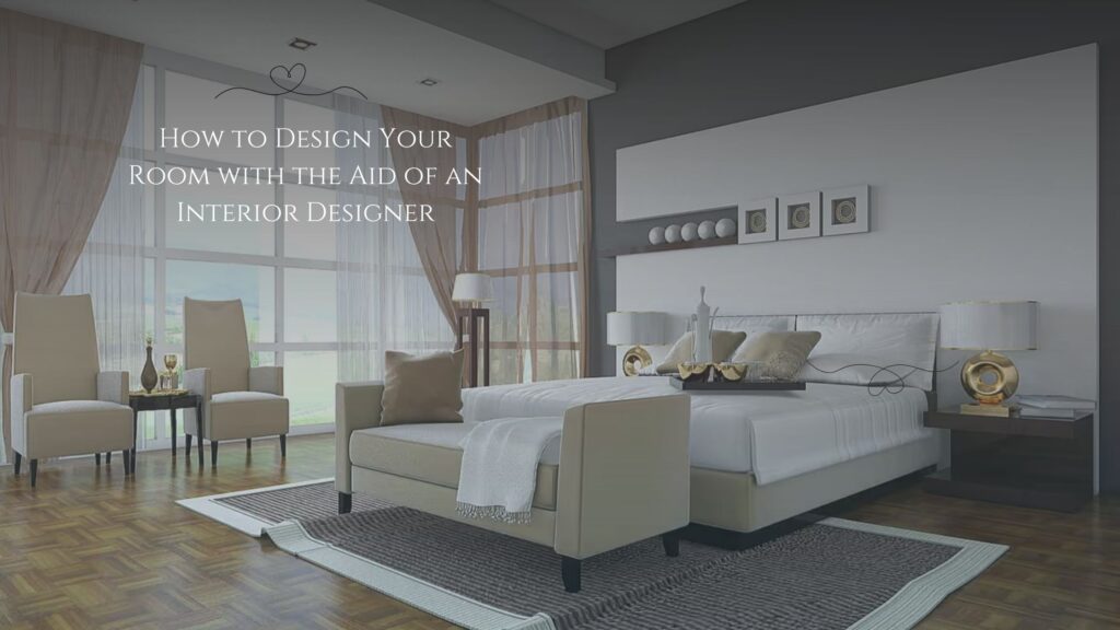 How to Design Your Room with the Aid of an Interior Designer