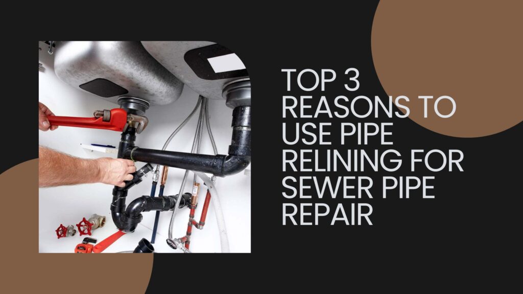 _Top 3 Reasons to Use Pipe Relining For Sewer Pipe Repair